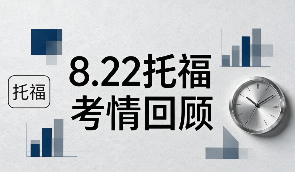 8.22托福考情回顾：暑期末冲分别盲目，先模考再上场